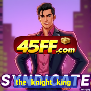the knight king who returned with gods